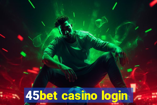 45bet casino login